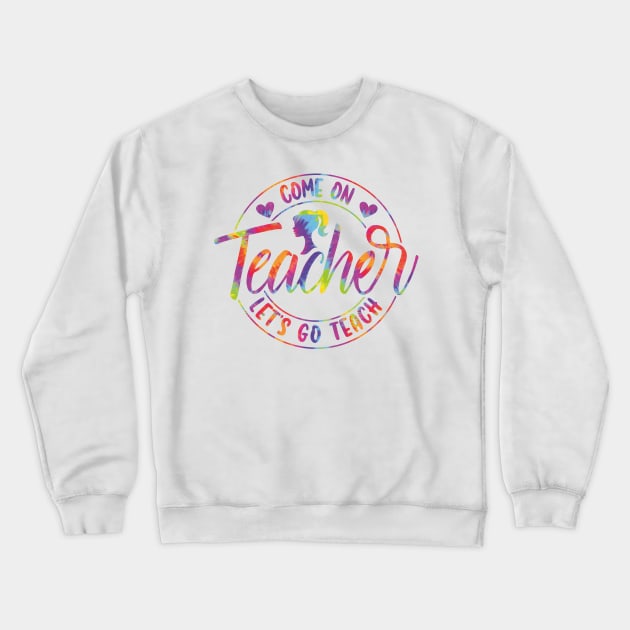 Come On Teacher Let's Go Teach Tie Dye Crewneck Sweatshirt by GShow